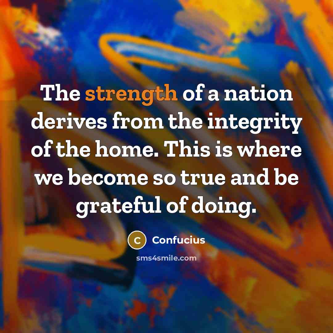 “The strength of a nation derives from the integrity of…” quote by Confucius