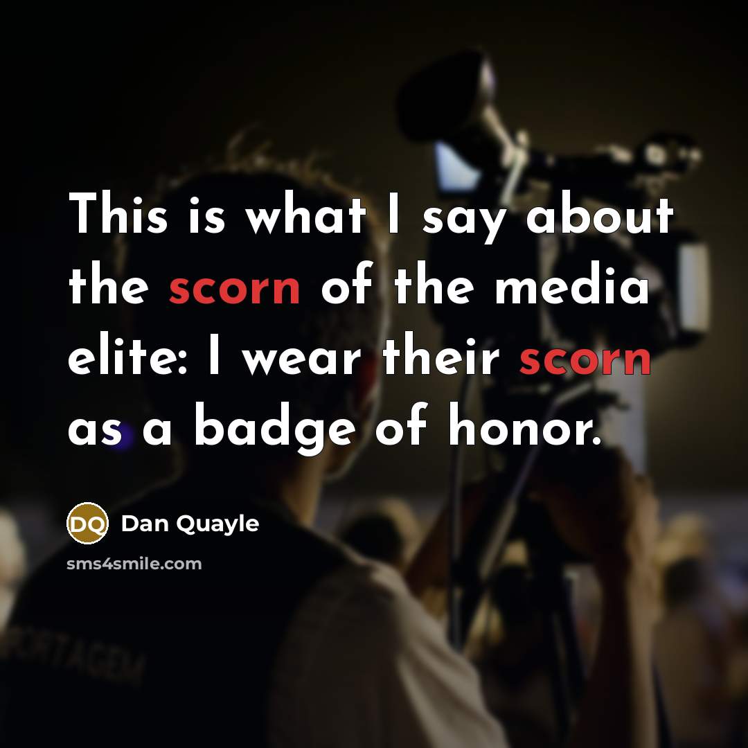 “This is what I say about the scorn of the…” quote by Dan Quayle
