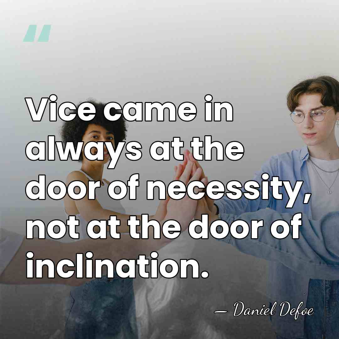 Vice came in always at the door of necessity, not at the&hellip; - Daniel Defoe