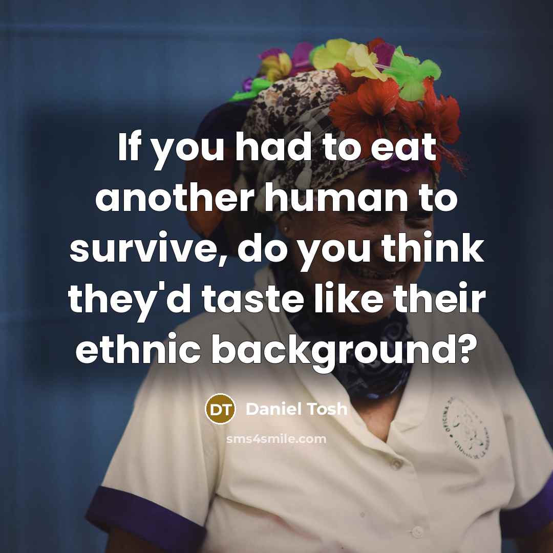 “If you had to eat another human to survive, do…” quote by Daniel Tosh