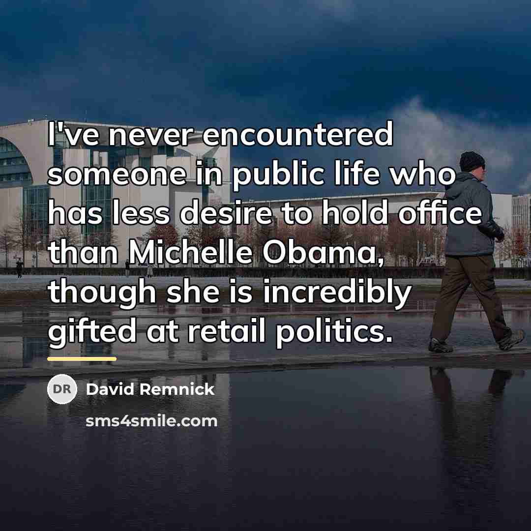 “I've never encountered someone in public life who has less…” quote by David Remnick