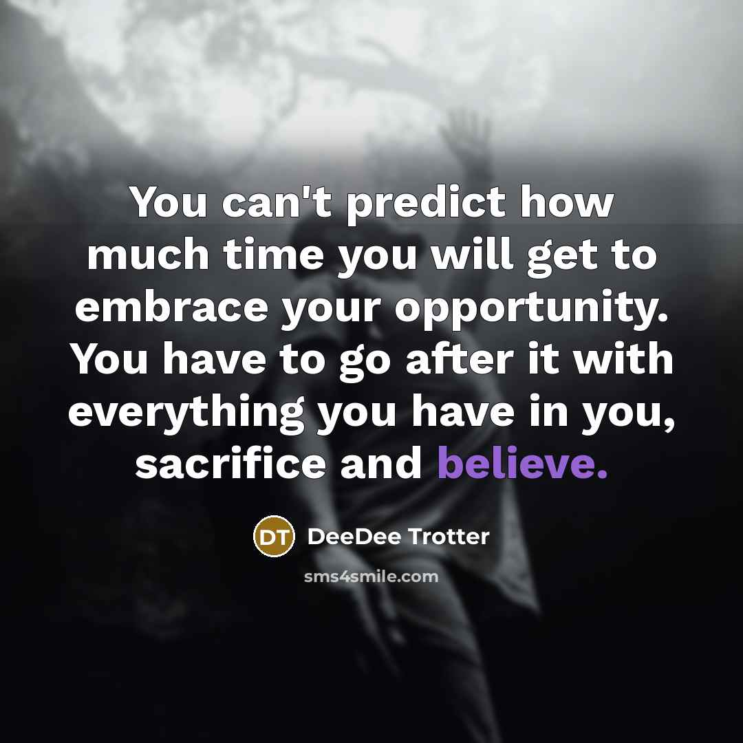 “You can't predict how much time you will get to…” quote by DeeDee Trotter