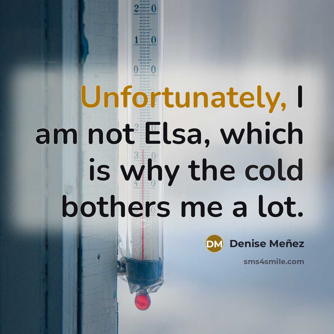 “Unfortunately, I am not Elsa, which is why the cold bothers me a lot.” quote by Denise Meñez