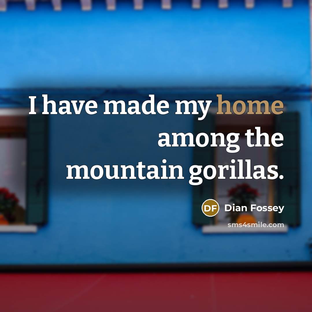 “I have made my home among the mountain gorillas.…” quote by Dian Fossey