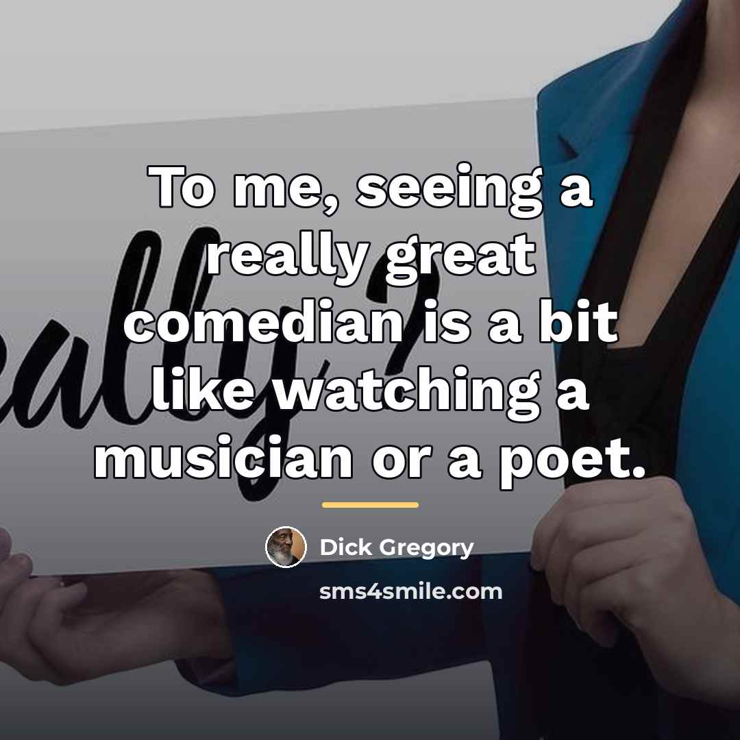 “To me, seeing a really great comedian is a bit…” quote by Dick Gregory