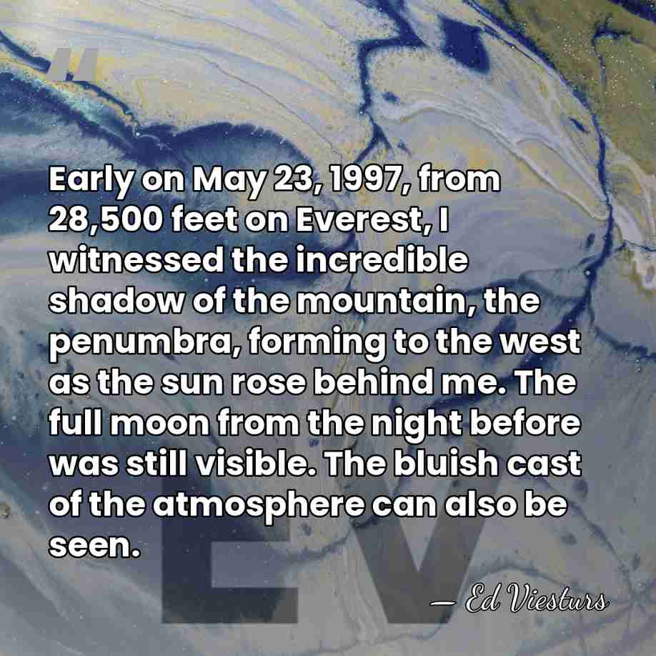 Early on May 23, 1997, from 28,500 feet on Everest, I witnessed&hellip; - Ed Viesturs