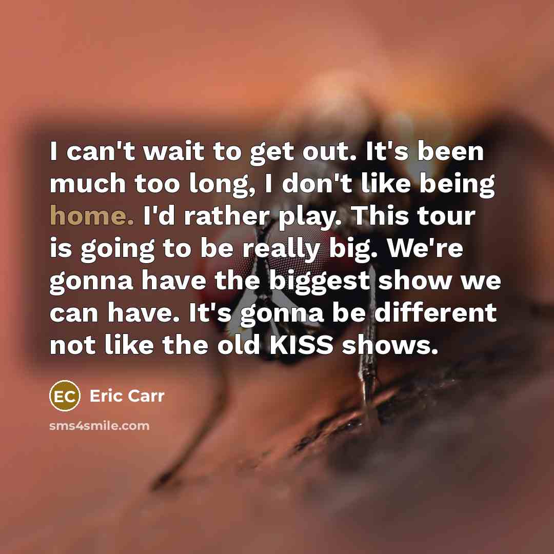 “I can't wait to get out. It's been much too…” quote by Eric Carr