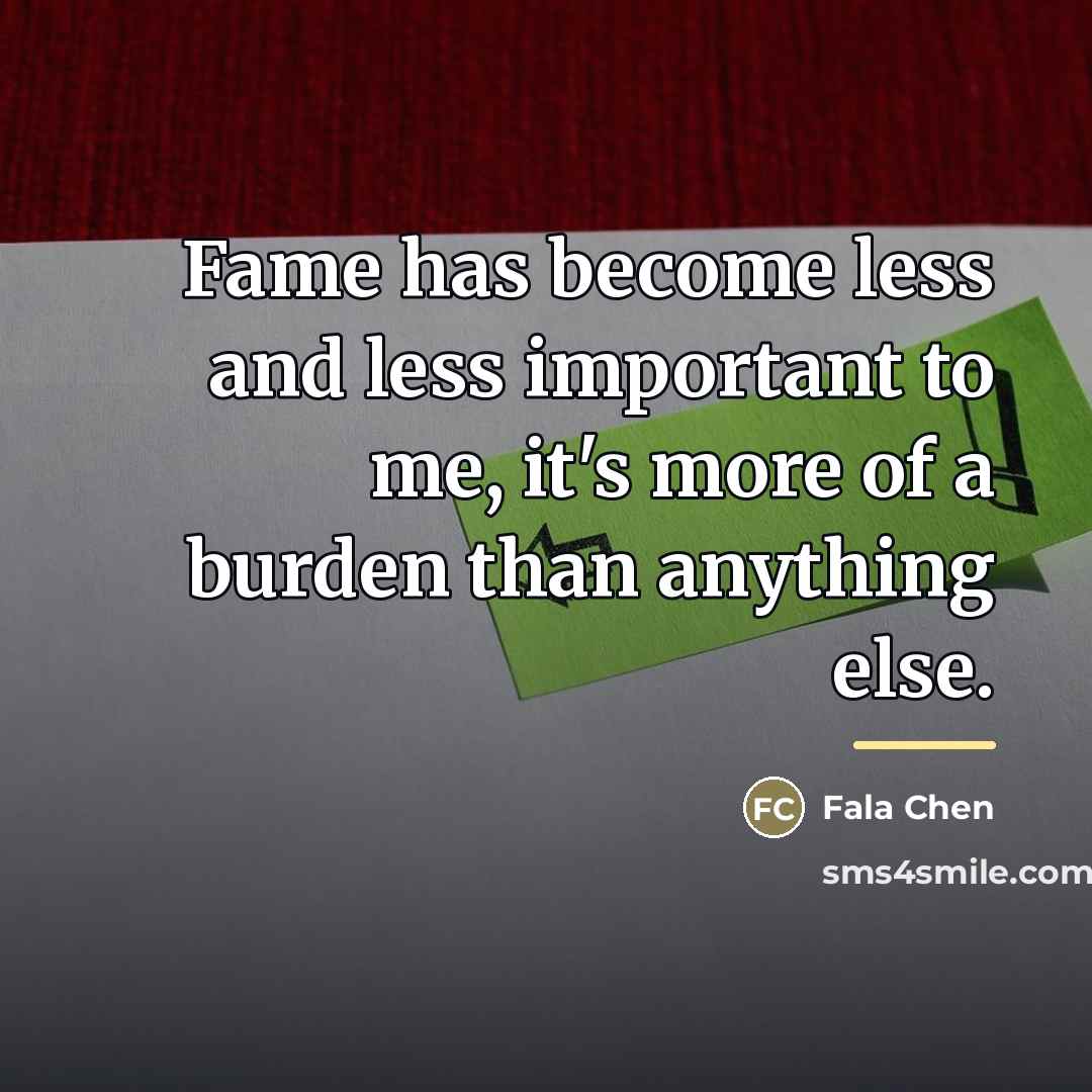 “Fame has become less and less important to me, it's…” quote by Fala Chen