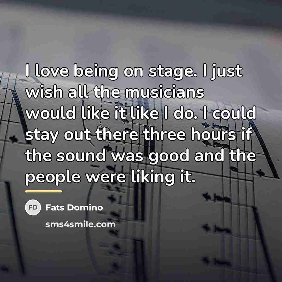 “I love being on stage. I just wish all the…” quote by Fats Domino