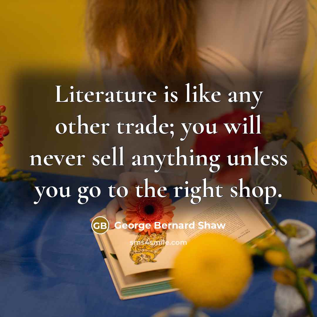 “Literature is like any other trade; you will never sell…” quote by George Bernard Shaw