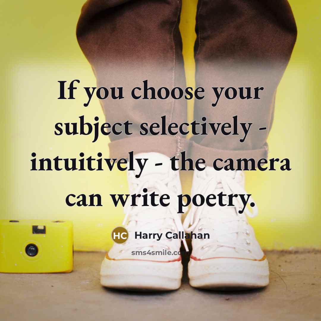 “If you choose your subject selectively - intuitively - the…” quote by Harry Callahan