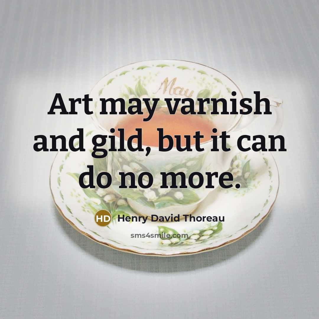 “Art may varnish and gild, but it can do no…” quote by Henry David Thoreau
