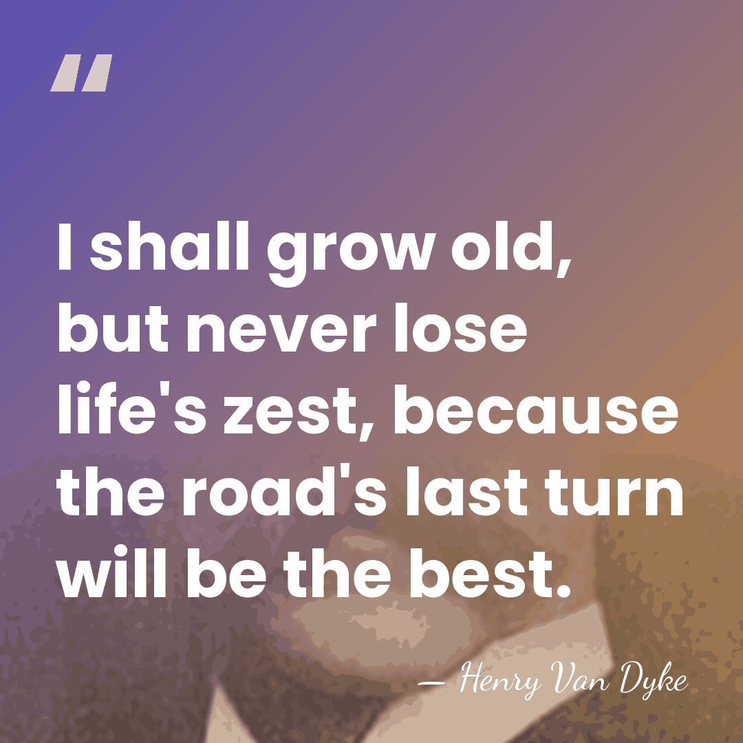 I shall grow old, but never lose life's zest, because the road's&hellip; - Henry Van Dyke