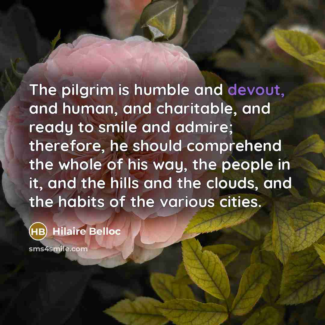 “The pilgrim is humble and devout, and human, and charitable,…” quote by Hilaire Belloc