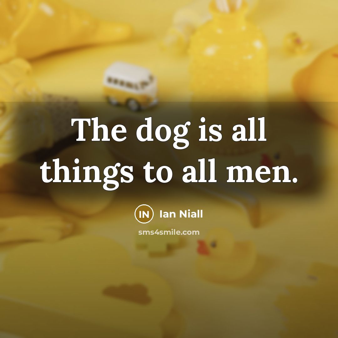 “The dog is all things to all men.…” quote by Ian Niall