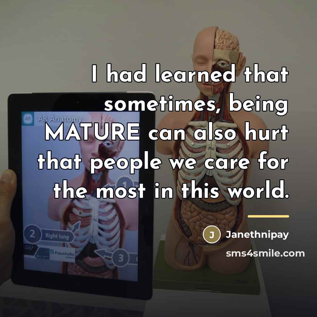 “I had learned that sometimes, being MATURE can also hurt…” quote by Janethnipay