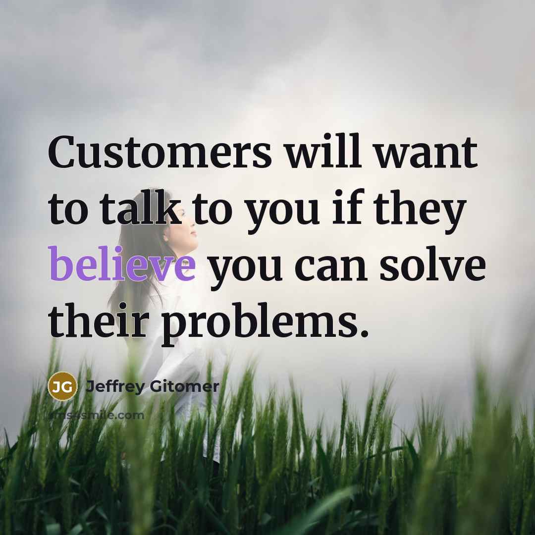 “Customers will want to talk to you if they believe…” quote by Jeffrey Gitomer