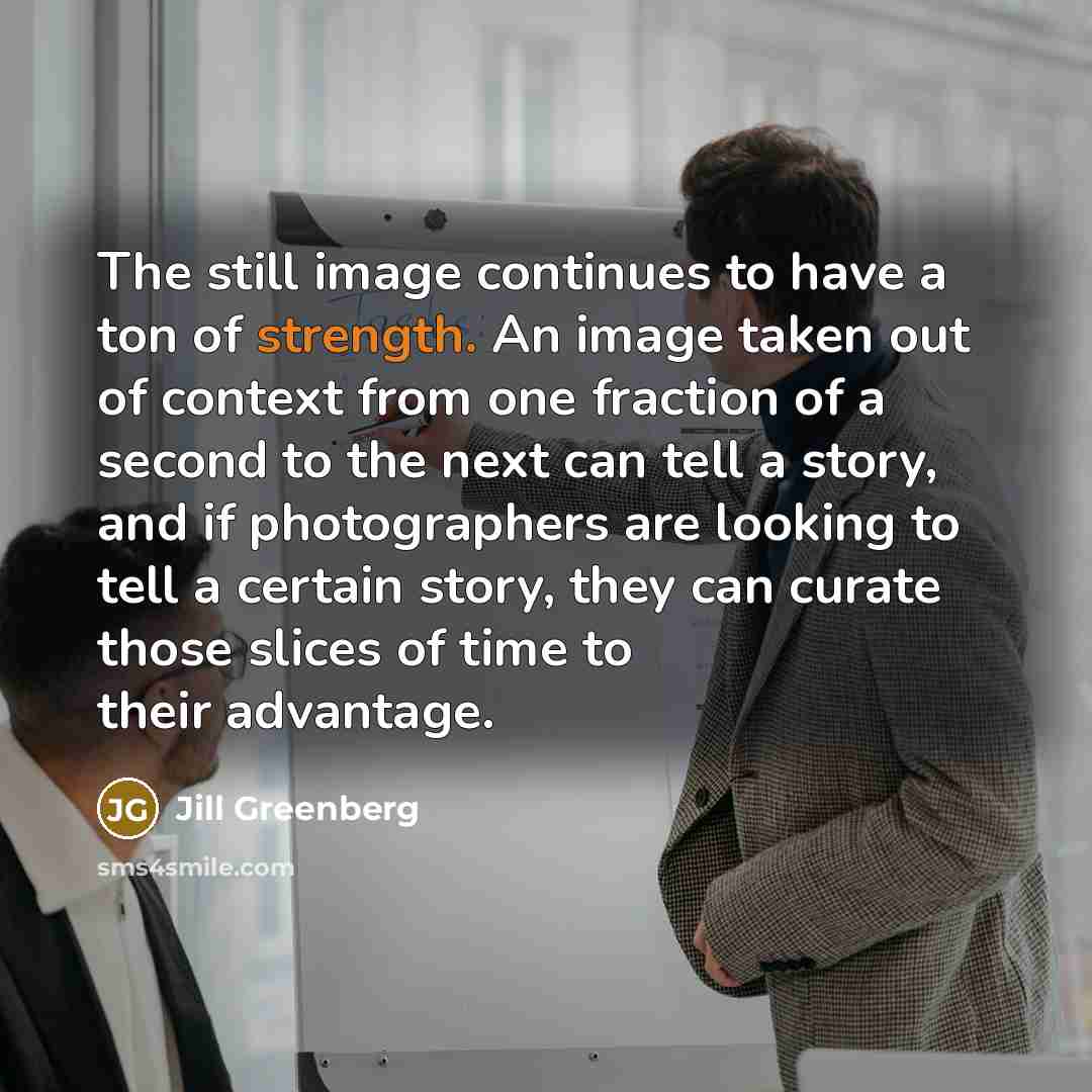 “The still image continues to have a ton of strength.…” quote by Jill Greenberg