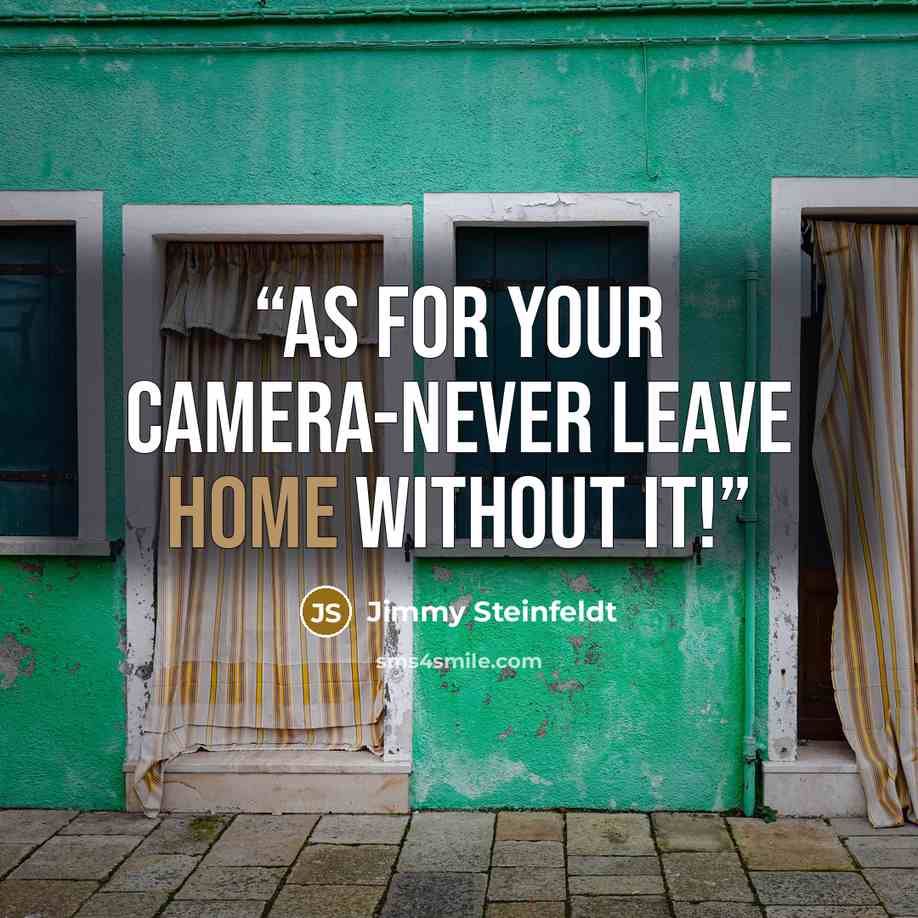“As for your camera-never leave home without it!” quote by Jimmy Steinfeldt