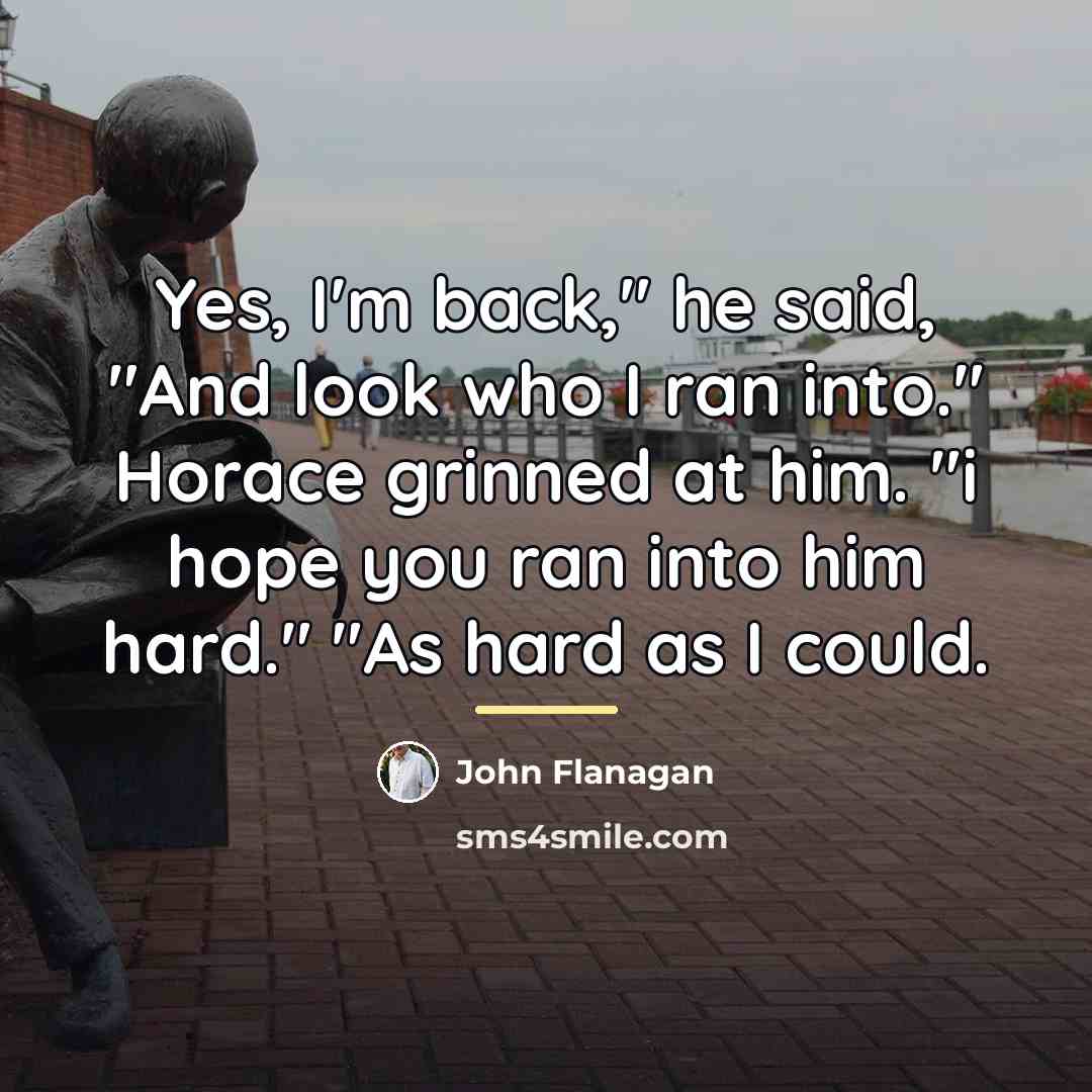 “Yes, I'm back," he said, "And look who I ran…” quote by John Flanagan
