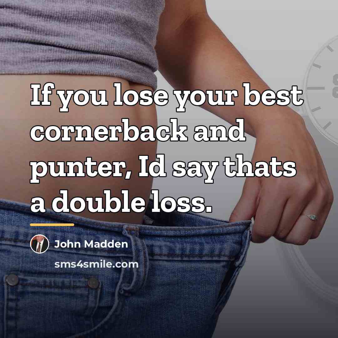 “If you lose your best cornerback and punter, Id say…” quote by John Madden