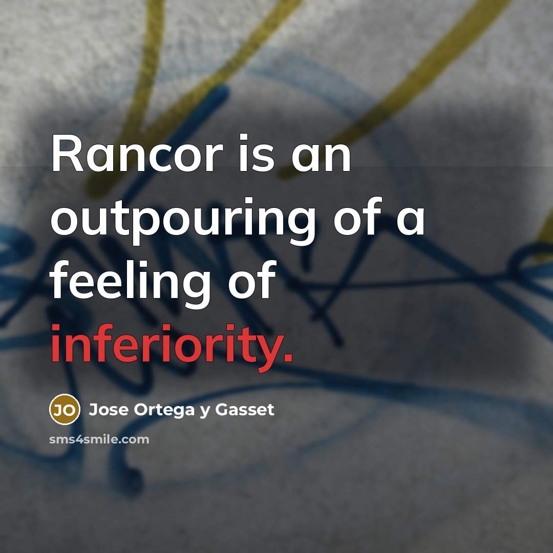 “Rancor is an outpouring of a feeling of inferiority.” quote by Jose Ortega y Gasset