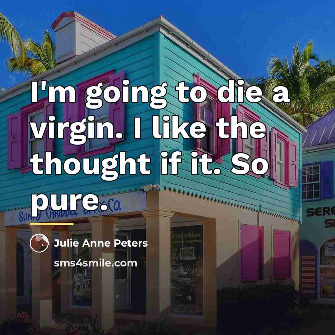 “I'm going to die a virgin. I like the thought…” quote by Julie Anne Peters