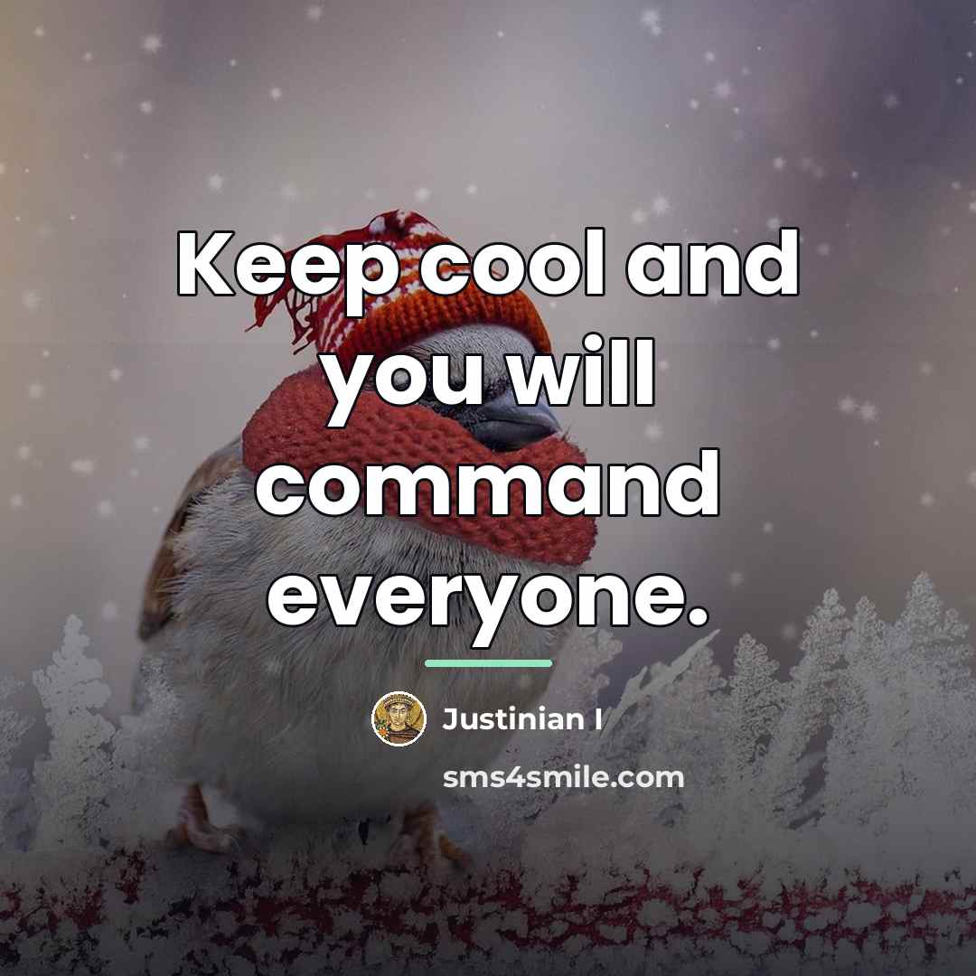 “Keep cool and you will command everyone.…” quote by Justinian I