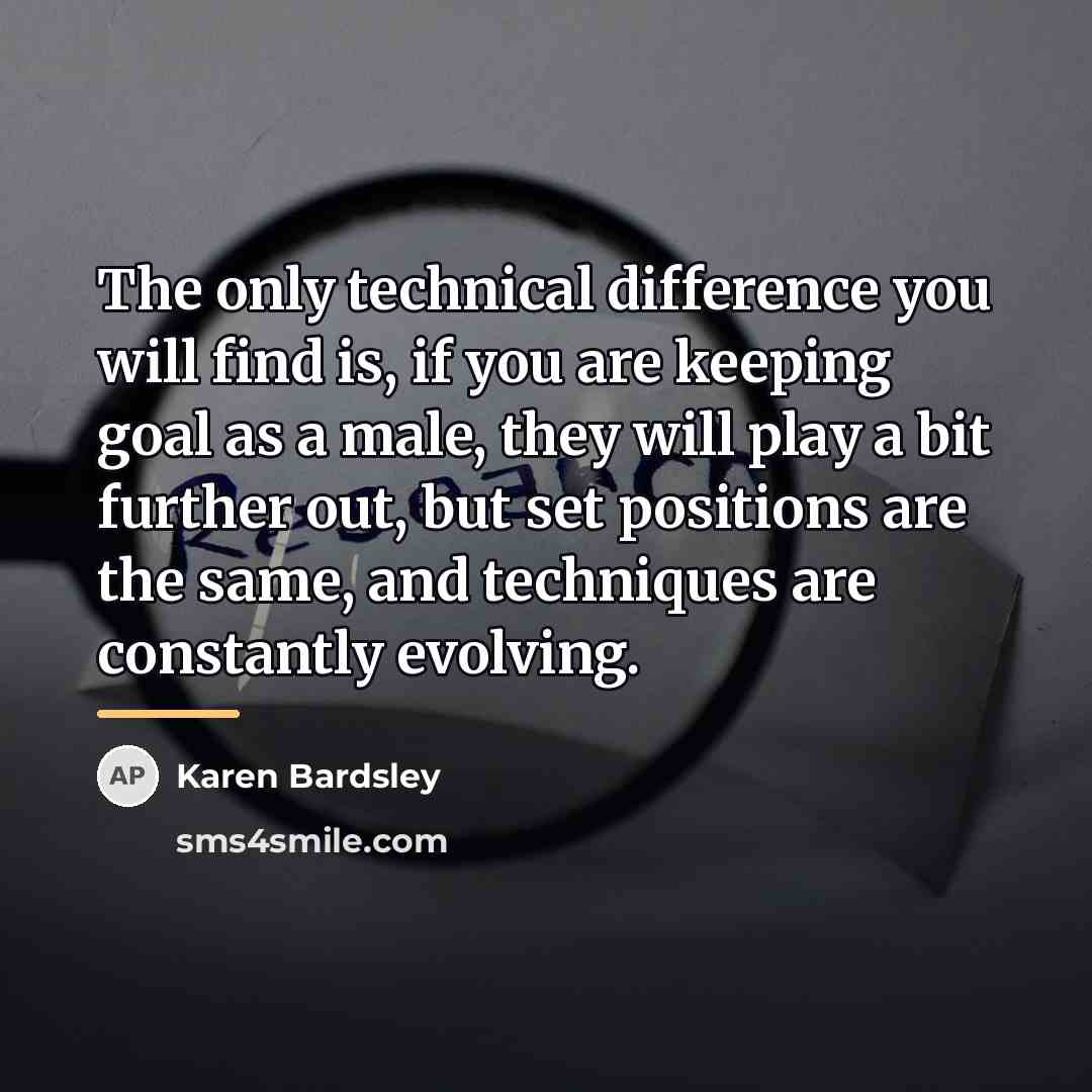 “The only technical difference you will find is, if you…” quote by Karen Bardsley