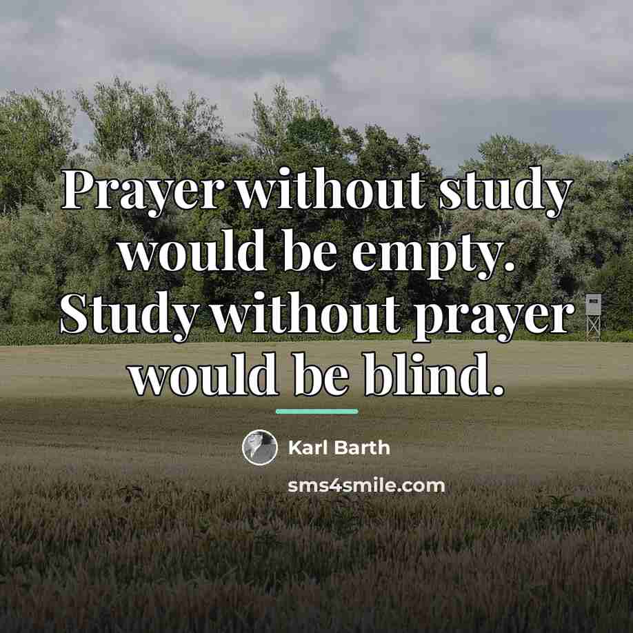 “Prayer without study would be empty. Study without prayer would…” quote by Karl Barth