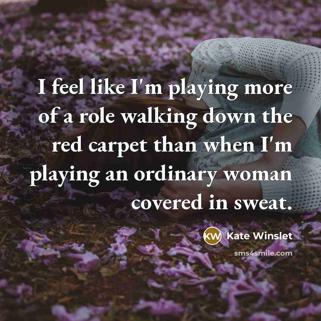 “I feel like I'm playing more of a role walking…” quote by Kate Winslet