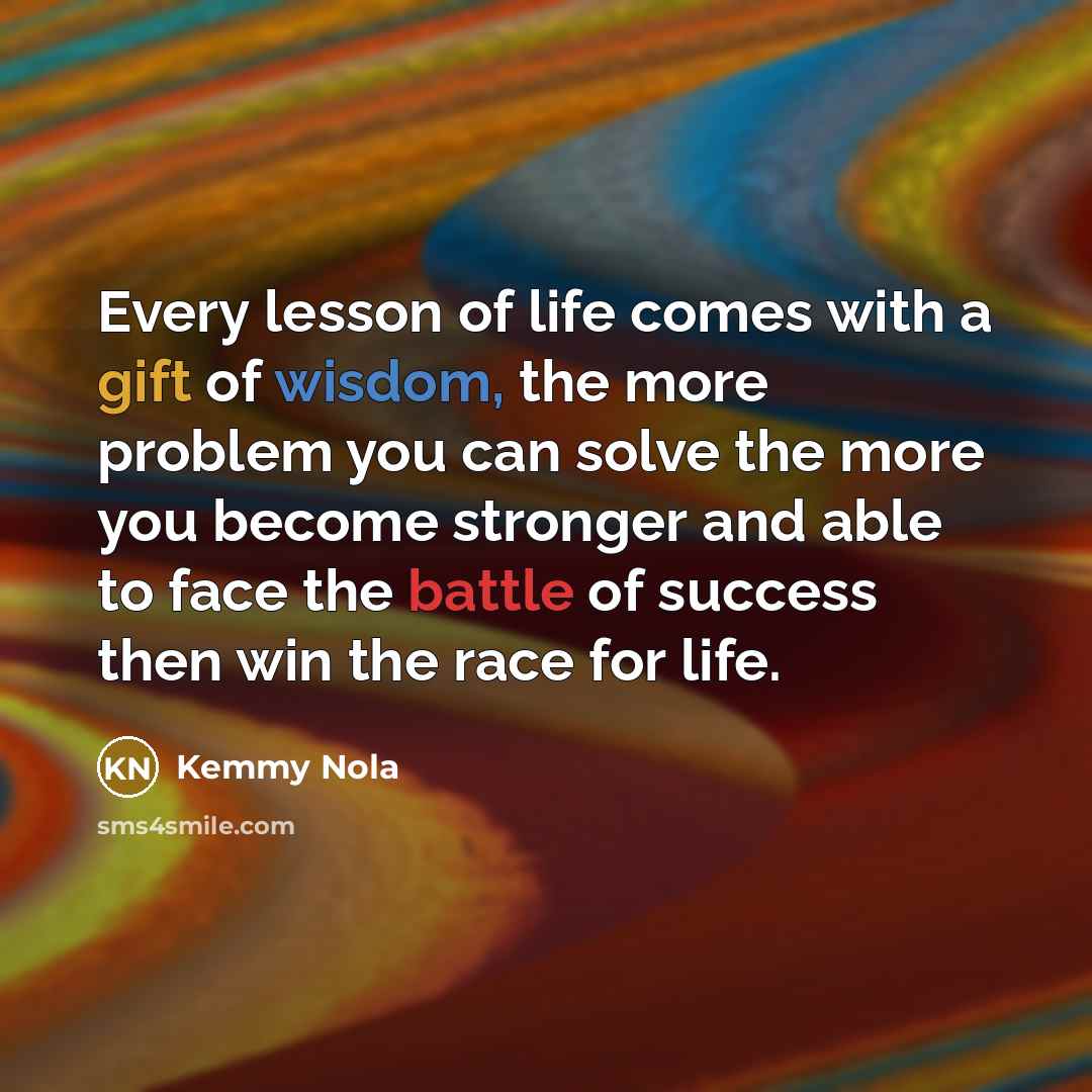 “Every lesson of life comes with a gift of wisdom,…” quote by Kemmy Nola