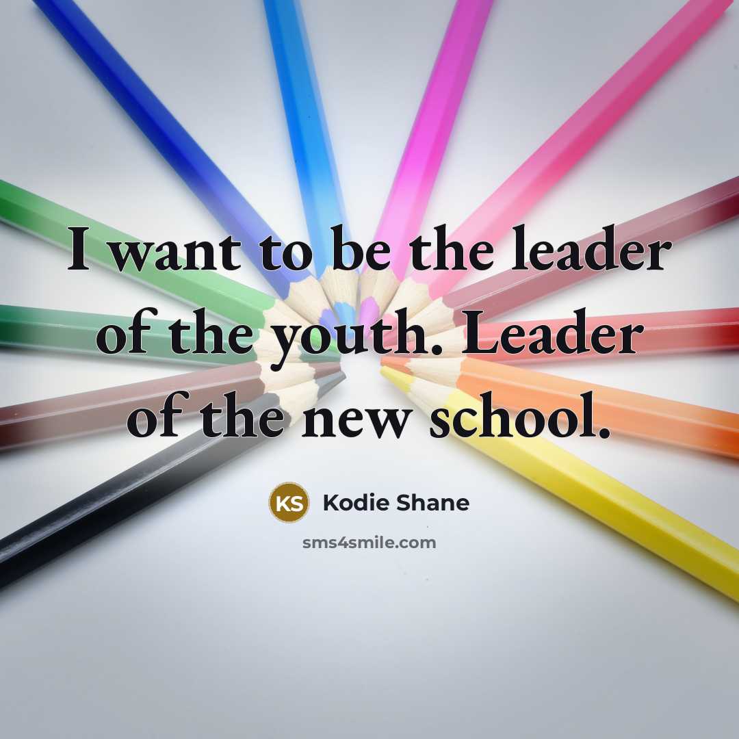 “I want to be the leader of the youth. Leader…” quote by Kodie Shane