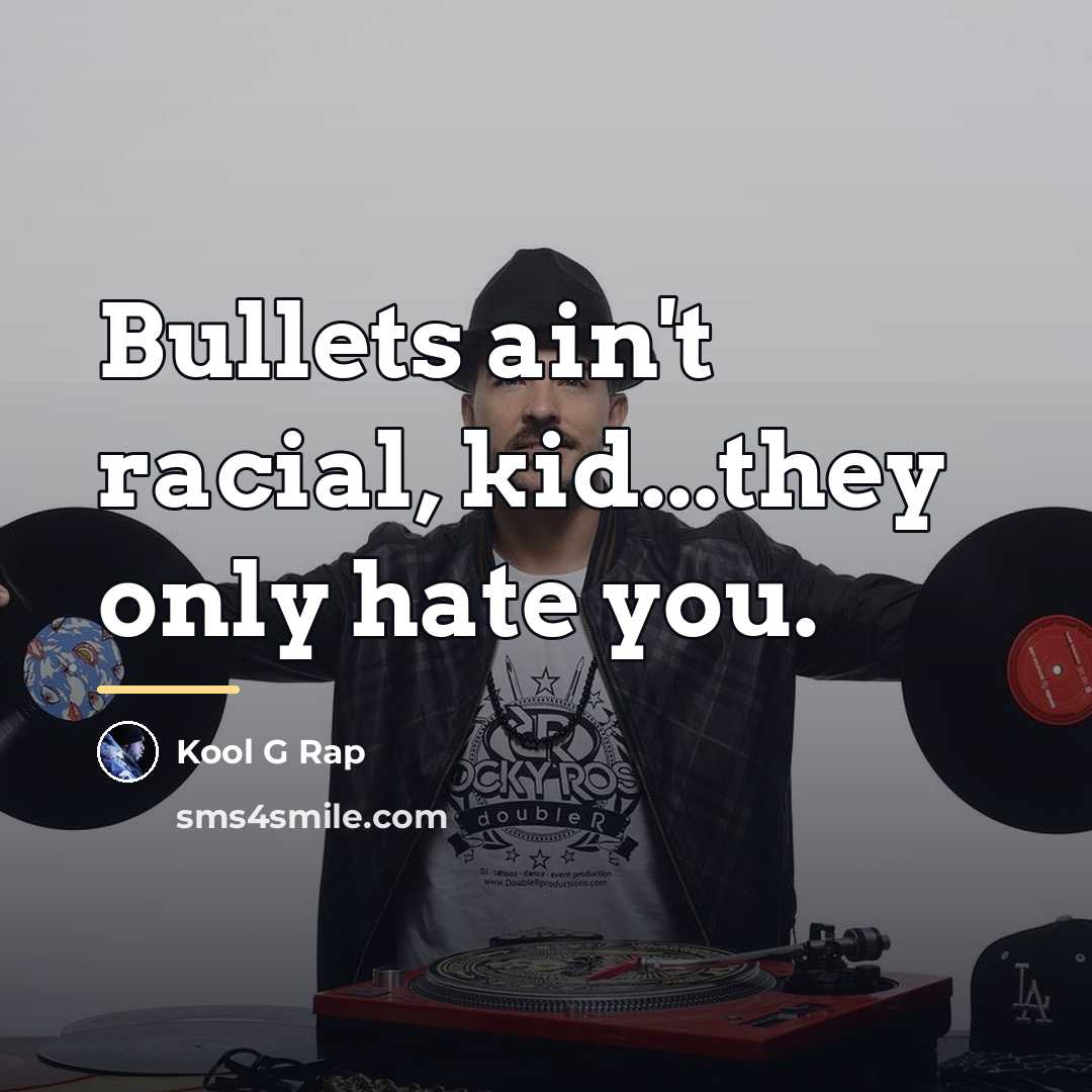 “Bullets ain't racial, kid...they only hate you.…” quote by Kool G Rap