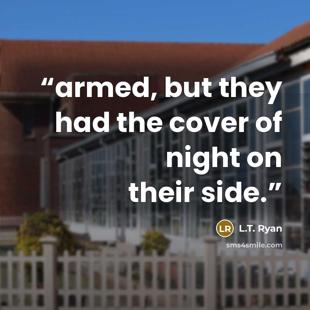 “armed, but they had the cover of night on their side.” quote by L.T. Ryan