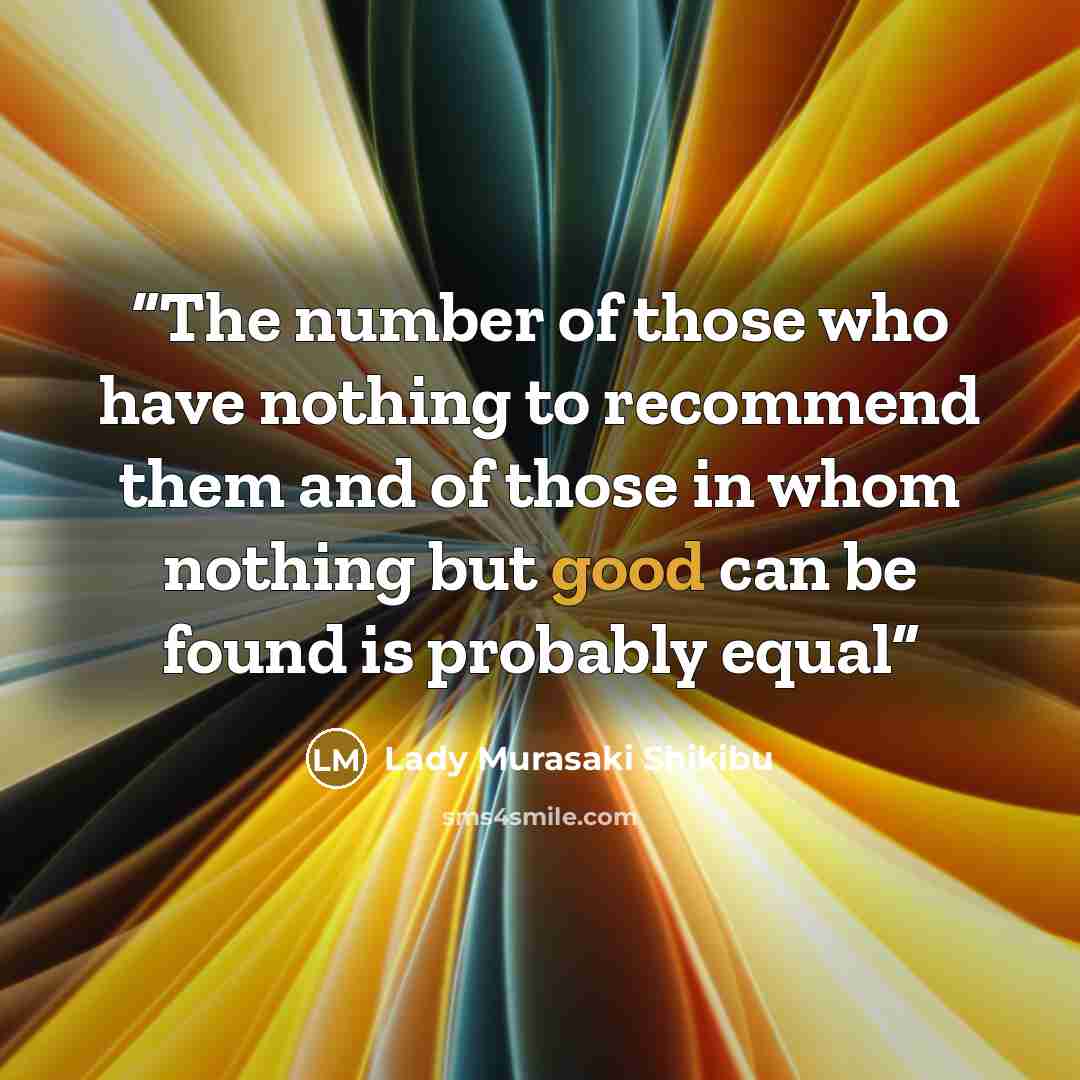 “The number of those who have nothing to recommend them and of those in whom nothing but good can be found is probably equal” quote by Lady Murasaki Shikibu
