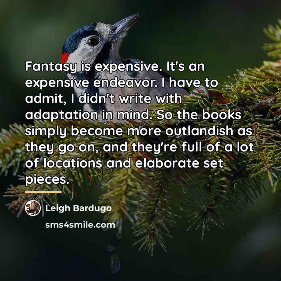 “Fantasy is expensive. It's an expensive endeavor. I have to…” quote by Leigh Bardugo