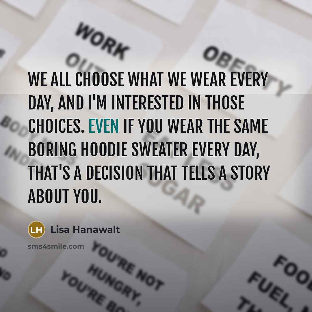 “We all choose what we wear every day, and I'm…” quote by Lisa Hanawalt