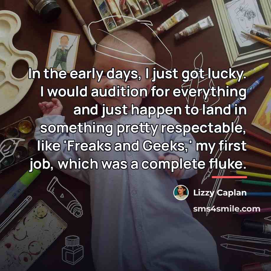 “In the early days, I just got lucky. I would…” quote by Lizzy Caplan