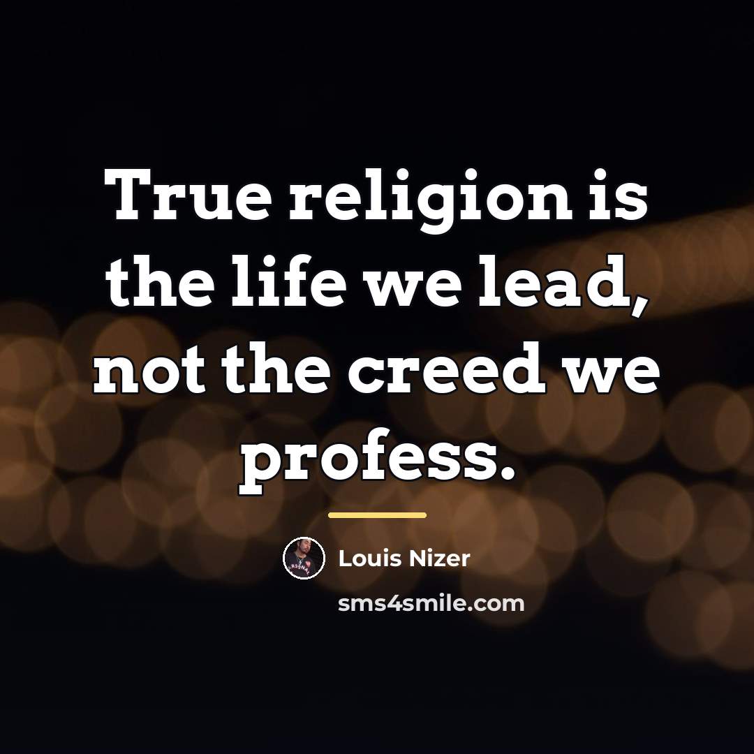 “True religion is the life we lead, not the creed…” quote by Louis Nizer