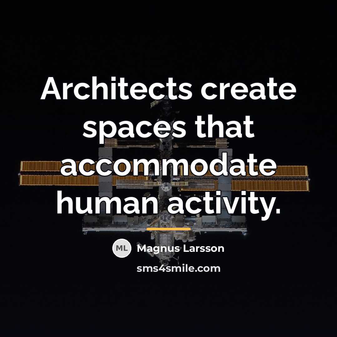 “Architects create spaces that accommodate human activity.…” quote by Magnus Larsson