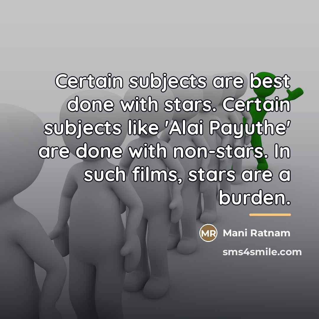 “Certain subjects are best done with stars. Certain subjects like…” quote by Mani Ratnam