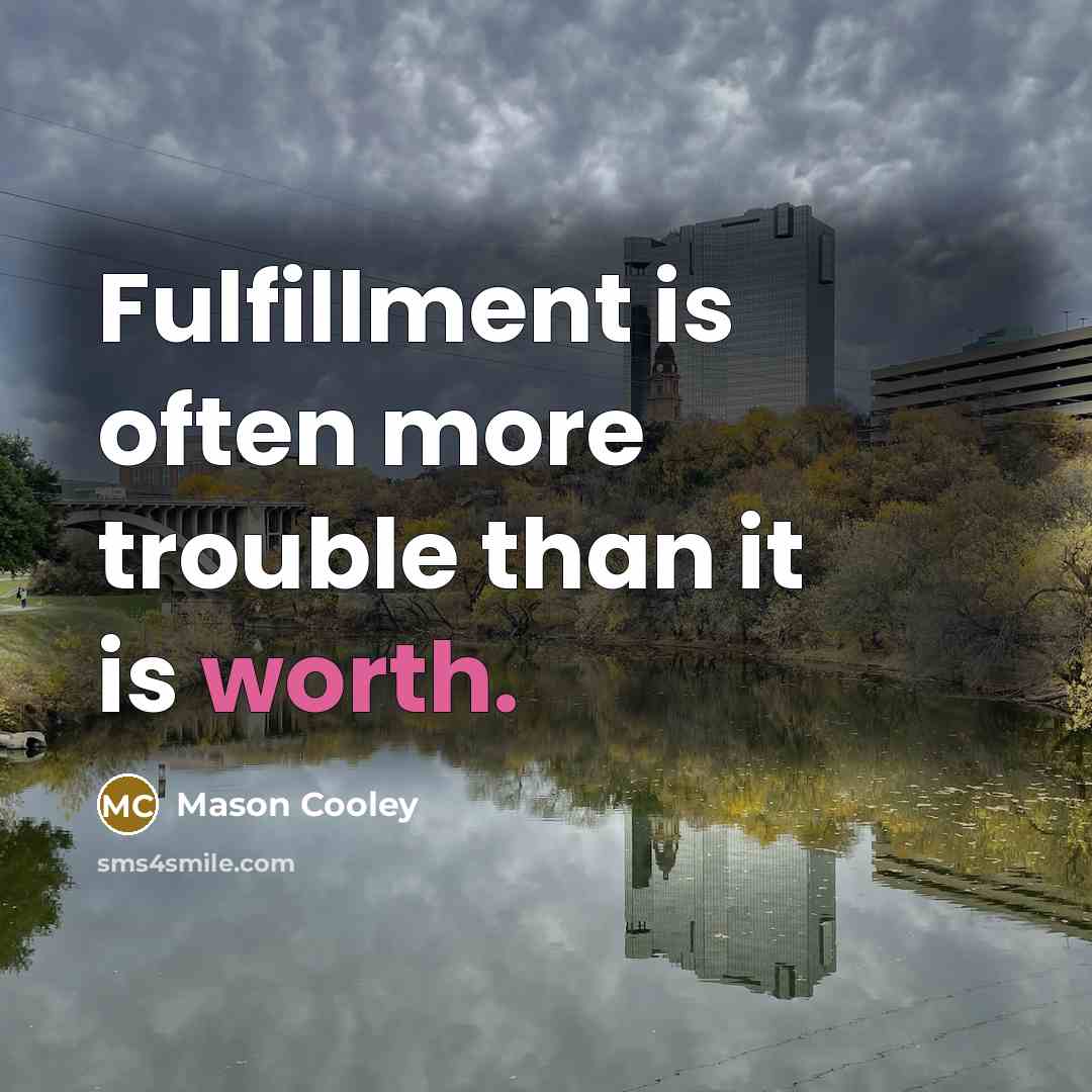 “Fulfillment is often more trouble than it is worth.…” quote by Mason Cooley