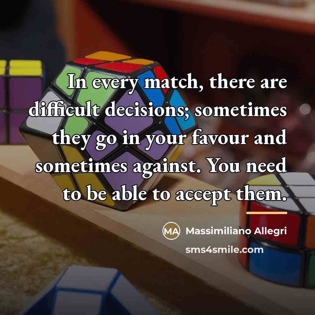 “In every match, there are difficult decisions; sometimes they go…” quote by Massimiliano Allegri