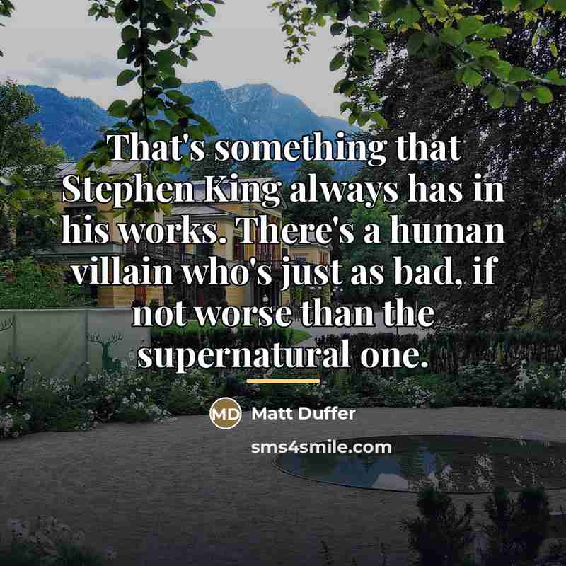 “That's something that Stephen King always has in his works.…” quote by Matt Duffer