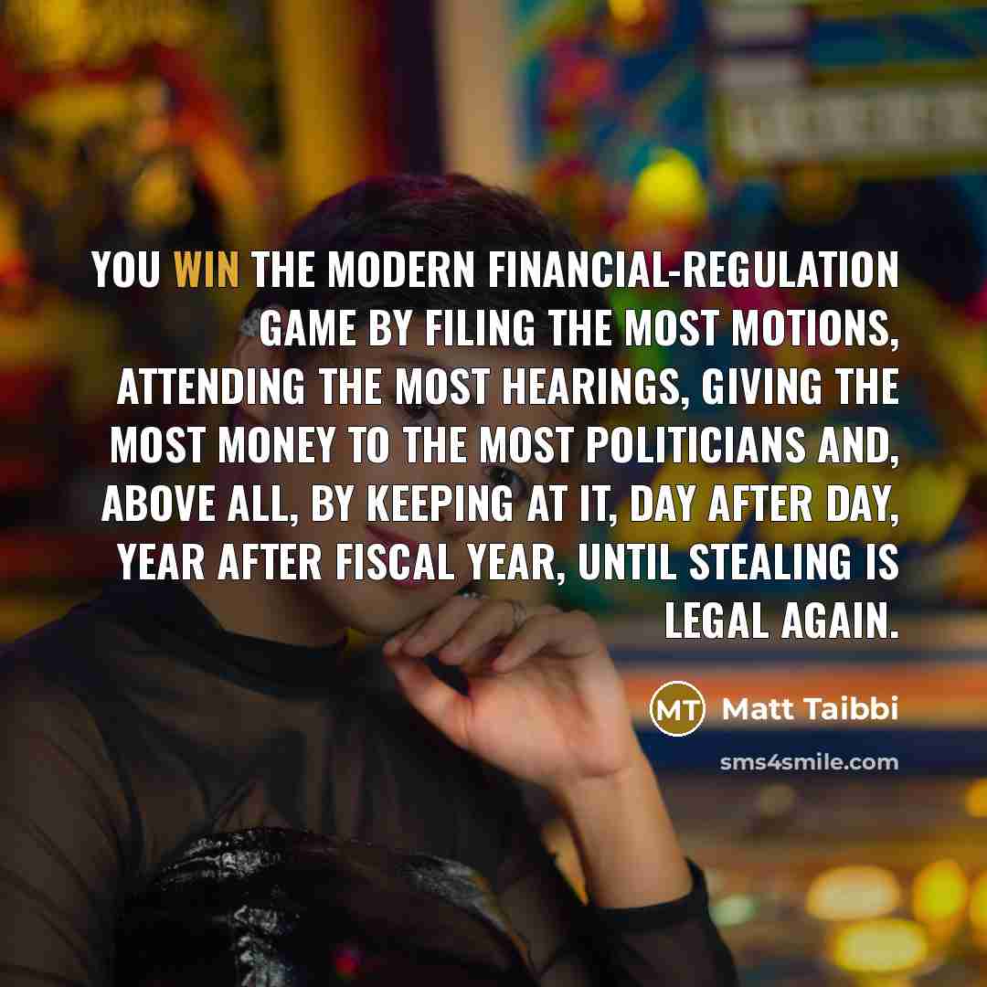 “You win the modern financial-regulation game by filing the most…” quote by Matt Taibbi