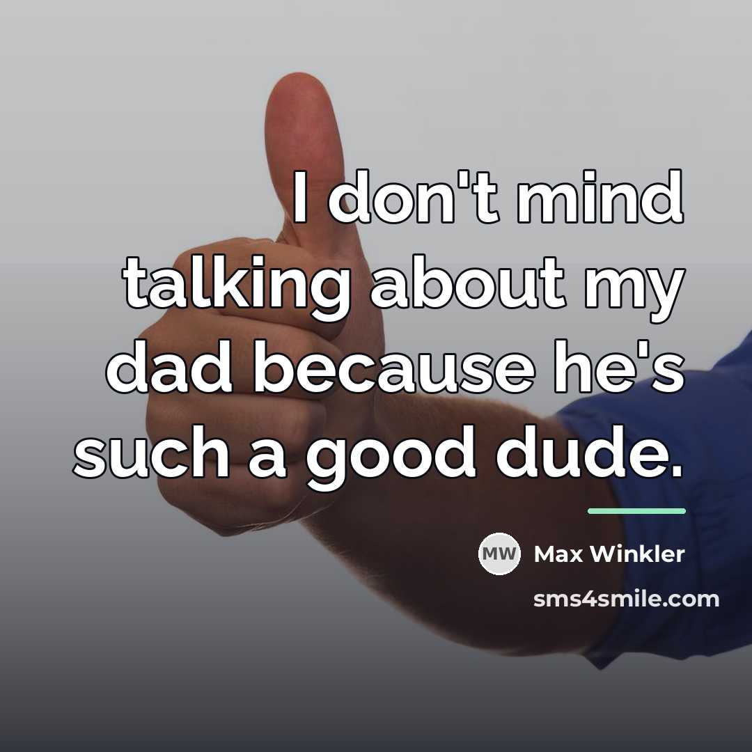 “I don't mind talking about my dad because he's such…” quote by Max Winkler