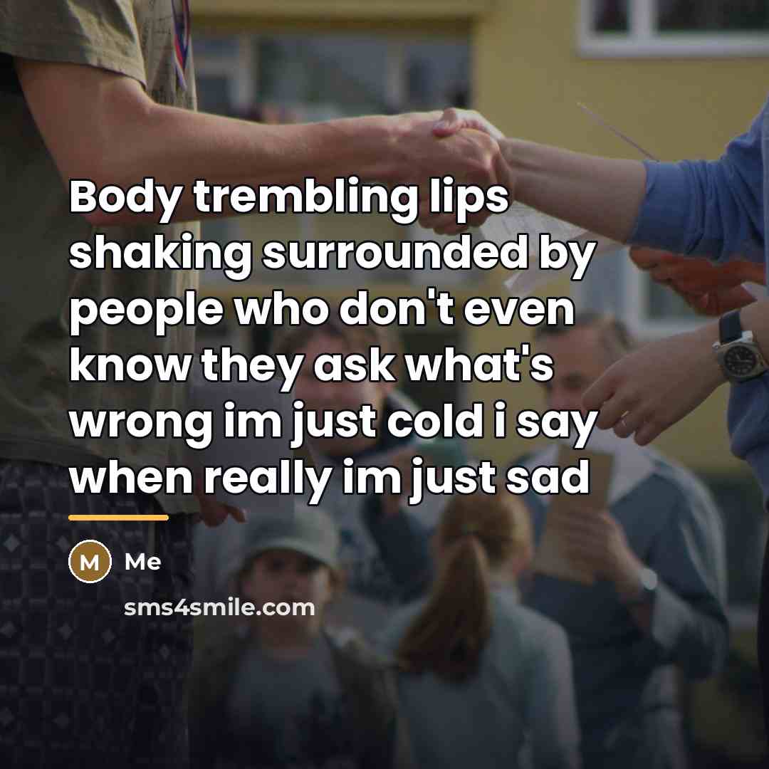 “Body trembling lips shaking surrounded by people who don't even…” quote by Me