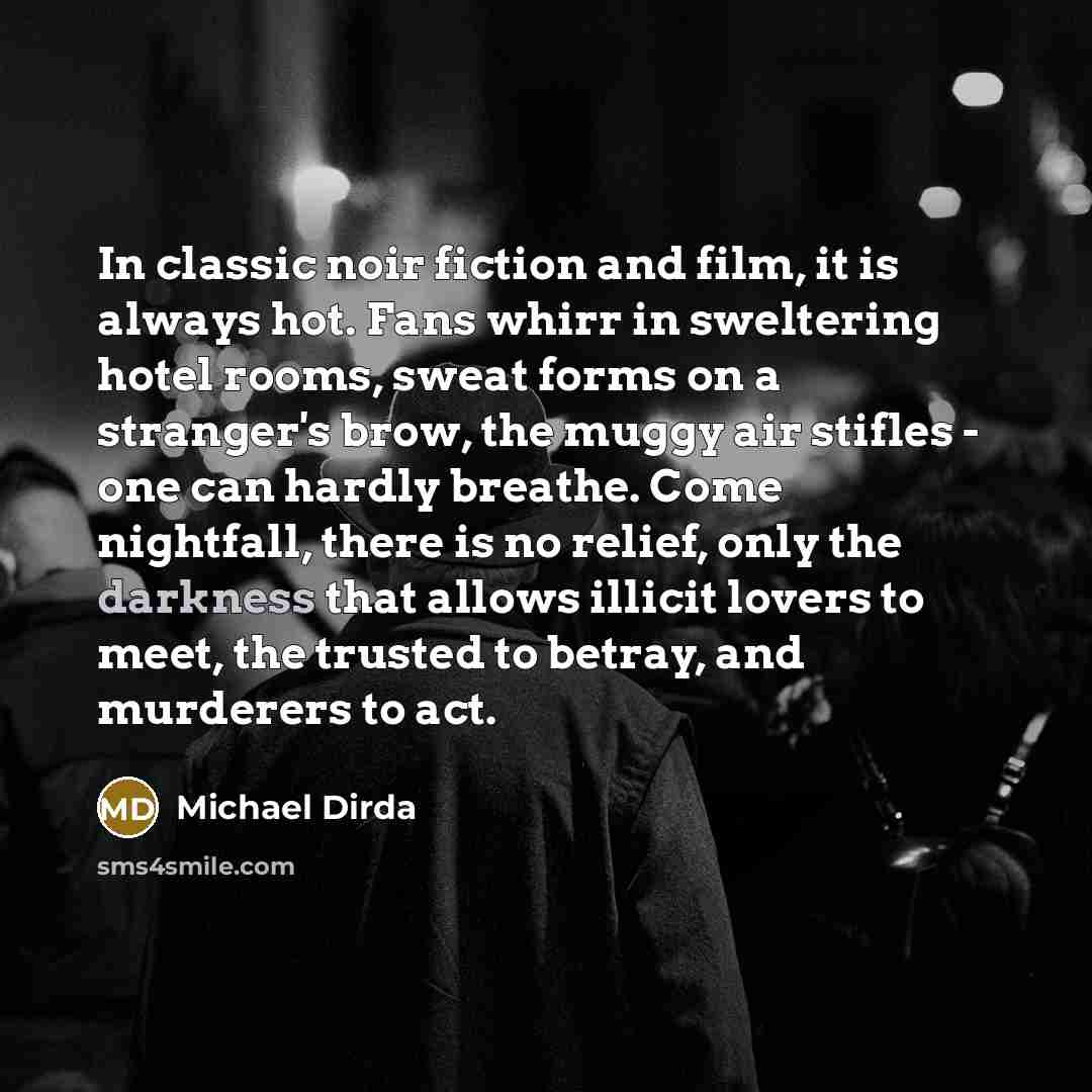 “In classic noir fiction and film, it is always hot.…” quote by Michael Dirda
