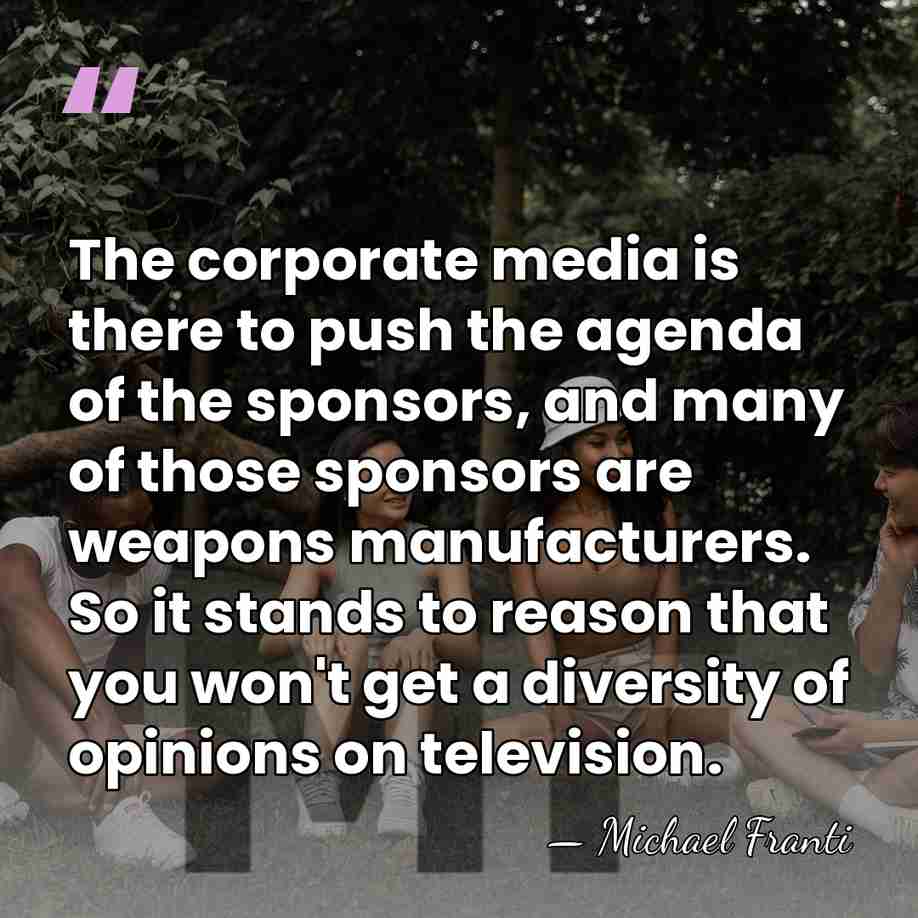 The corporate media is there to push the agenda of the sponsors,&hellip; - Michael Franti